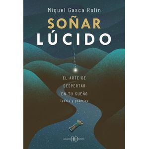 SOÑAR LUCIDO - EL ARTE DE DESPERTAR EN TU SUEÑO