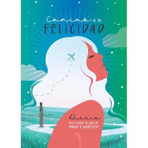 CAMINO A LA FELICIDAD - DIARIO PARA LLENAR TU VIDA DE AMOR Y