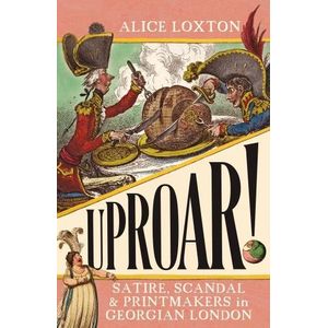 UPROAR! - SATIRE, SCANDAL & PRINTMAKERS IN GEORGIAN LONDON