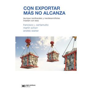 CON EXPORTAR MAS NO ALCANZA - CANTAMUTTO - SCHORR - WAINER