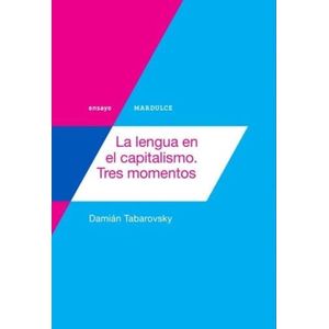 LA LENGUA EN EL CAPITALISMO- TRES MOMENTOS- DAMIAN TABAROVSK