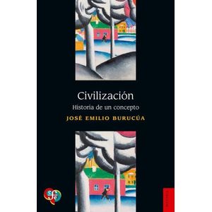 CIVILIZACION - HISTORIA DE UN CONCEPTO - JOSE EMILIO BURUCUA