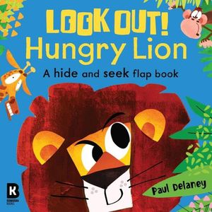 LOOK OUT! HUNGRY LION- A HIDE AND SEEK FLAP BOOK- BOARD BOOK