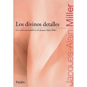 LOS DIVINOS DETALLES - JACQUES-ALAIN MILLER