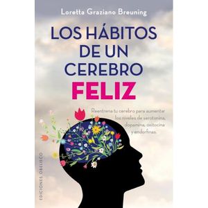 LOS HABITOS DE UN CEREBRO FELIZ - LORETTA GRAZIANO BREUNING