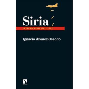 SIRIA - LA DECADA NEGRA (2011-2021) - IGNACIO ALVAREZ-OSSORI