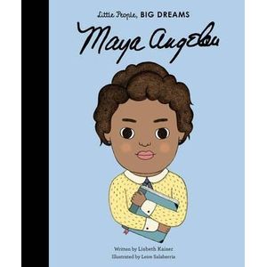 MAYA ANGELOU - LITTLE PEOPLE, BIG DREAMS - LISBETH KAISER