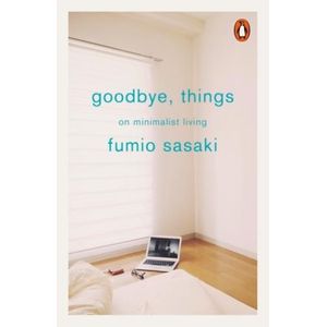 GOODBYE, THINGS - ON MINIMALIST LIVING - FUMIO SASAKI
