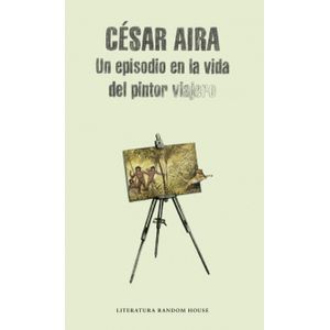 UN EPISODIO EN LA VIDA DEL PINTOR VIAJERO - CESAR AIRA