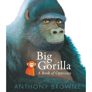 BIG GORILLA - A BOOK OF OPPOSITES - ANTHONY BROWNE