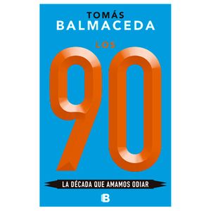 LIBRO LOS 90 - TOMAS BALMACEDA - LA DECADA QUE AMAMOS ODIAR
