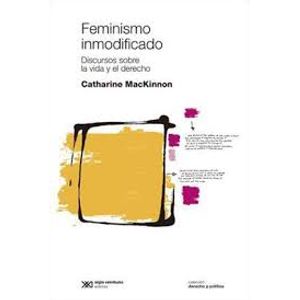 FEMINISMO INMODIFICADO: DISCURSOS SOBRE LA VIDA Y EL DERECHO