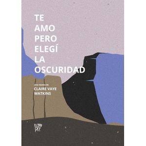 TE AMO PERO ELEGI LA OSCURIDAD - CLAIRE VAYE WATKINS