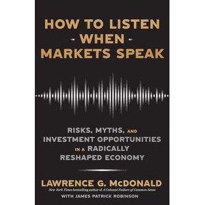 HOW TO LISTEN WHEN MARKETS SPEAK - LAWRENCE MCDONALD