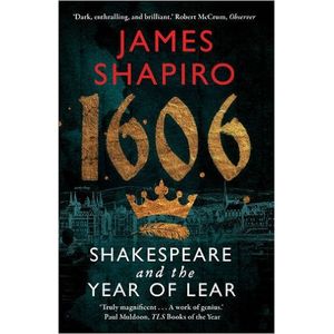 1606 WILLIAM SHAKESPEARE AND THE YEAR OF LEAR
