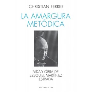 LA AMARGURA METODICA. VIDA Y OBRA DE EZEQUIEL MARTINEZ ESTRA