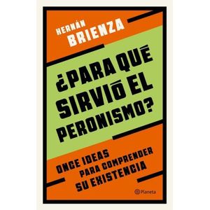 ¿PARA QUE SIRVIO EL PERONISMO? - HERNAN BRIENZA