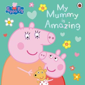 MY MUMMY IS AMAZING - PEPPA PIG