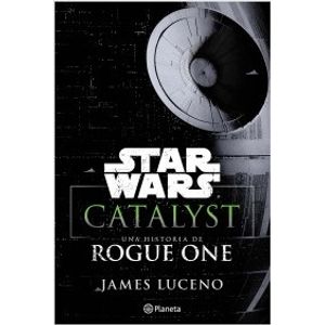 CATALYST. UNA HISTORIA DE ROGUE ONE - STAR WARS