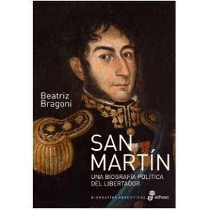 SAN MARTIN - UNA BIOGRAFÍA POLÍTICA DEL LIBERTADOR