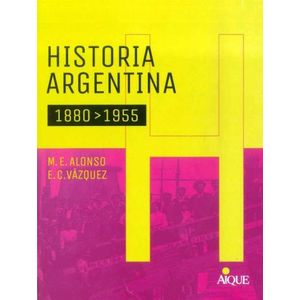 HISTORIA ARGENTINA - 1880 - 1955 - AIQUE - ALONSO - VAZQUEZ