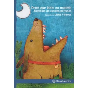 PERRO QUE LADRA NO MUERDE, ANTOLOGIA DE CUENTOS PERRUNOS - P