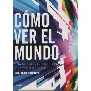 COMO VER EL MUNDO - UNA NUEVA INTRODUCCION A LA CULTURA VISU