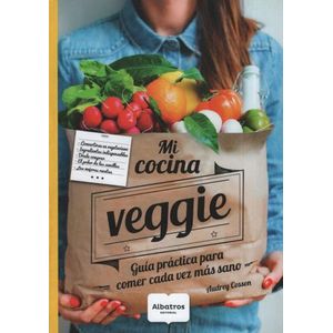 MI COCINA VEGGIE. GUIA PRACTICA PARA COMPRAR Y COMER CADA VE