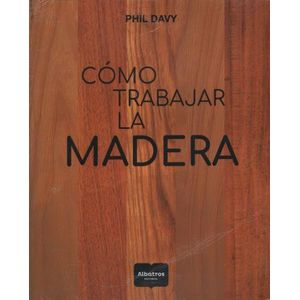 COMO TRABAJAR LA MADERA - PHIL DAVY - ALBATROS