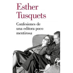 CONFESIONES DE UNA EDITORA POCO MENTIROSA - ESTHER TUSQUETS