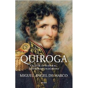 QUIROGA - CAUDILLO FEDERAL, GUERRERO INDOMITO