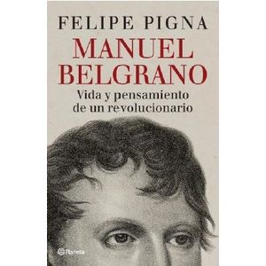 MANUEL BELGRANO - VIDA Y PENSAMIENTO DE UN REVOLUCIONARIO