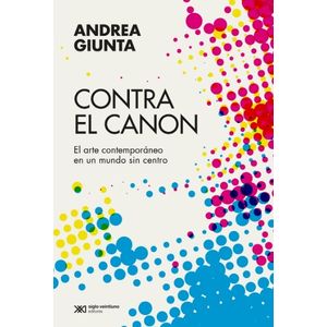 CONTRA EL CANON - EL ARTE CONTEMPORANEO EN UN MUNDO SIN CENT