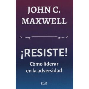 RESISTE - COMO LIDERAR EN LA ADVERSIDAD - JOHN C. MAXWELL