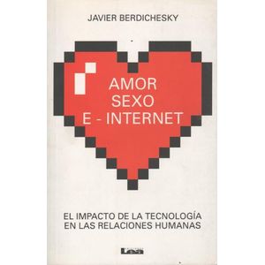 AMOR SEXO E-INTERNET - EL IMPACTO DE LA TECNOLOGIA EN LAS RE