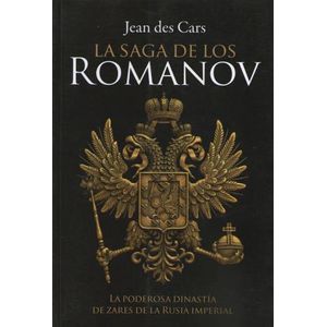 LA SAGA DE LOS ROMANOV - LA PODEROSA DINASTIA DE ZARES DE LA