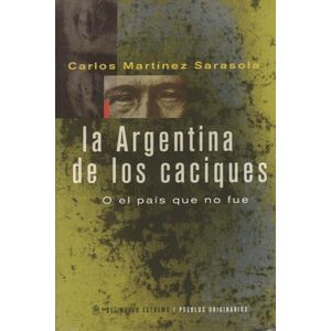 LA ARGENTINA DE LOS CACIQUES - MARTINEZ SARASOLA