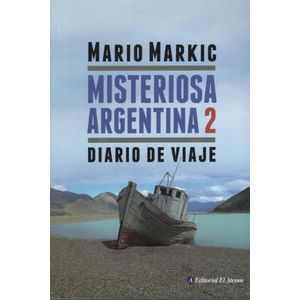 MISTERIOSA ARGENTINA 2 - DIARIO DE VIAJE - MARIO MARKIC