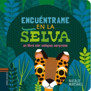 ENCUENTRAME EN LA SELVA - UN LIBRO CON SOLAPAS SORPRESA