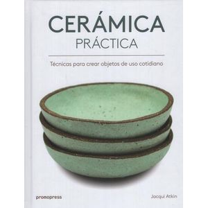 CERAMICA PRACTICA - TECNICAS PARA CREAR OBJETOS DE USO COTID