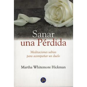 SANAR UNA PERDIDA - MEDITACIONES SABIAS PARA ACOMPAÑAR UN DU