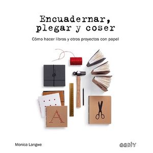 ENCUADERNAR, PLEGAR Y COSER - COMO HACER LIBROS Y OTROS PROY