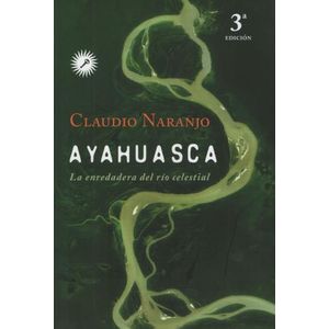 AYAHUASCA - LA ENREDADERA DEL RIO CELESTIAL - CLAUDIO NARANJ