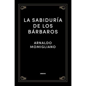 LA SABIDURIA DE LOS BARBAROS - ARNALDO MOMIGLIANO