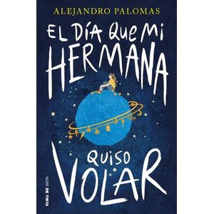 EL DIA QUE MI HERMANA QUISO VOLAR - ALEJANRO PALOMAS