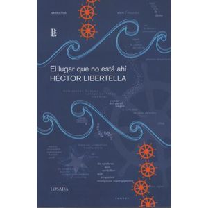 LIBRO EL LUGAR QUE NO ESTA AHI - HECTOR LIBERTELLA - LOSADA