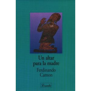 UN ALTAR PARA LA MADRE - FERDINANDO CAMON