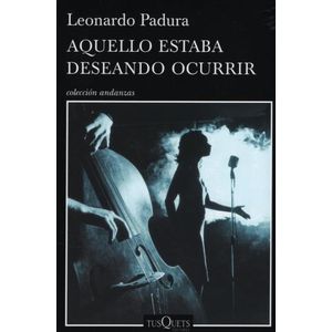 AQUELLO ESTABA DESEANDO OCURRIR - LEONARDO PADURA