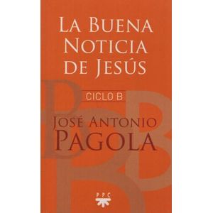LA BUENA NOTICIA DE JESUS - CICLO B - JOSE ANTONIO PAGOLA