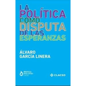 LA POLITICA COMO DISPUTA DE LAS ESPERANZAS- A. GARCIA LINERA